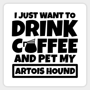 I just want to drink coffee and pet my Artois Hound Magnet